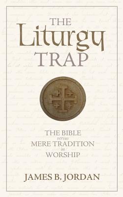 The Liturgy Trap: The Bible Versus Mere Tradition in Worship Cover Image