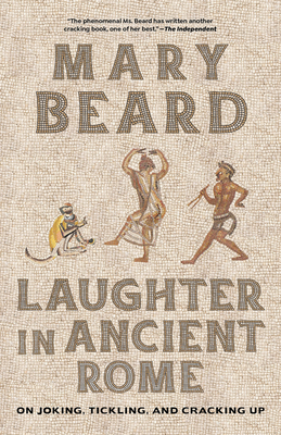 Laughter in Ancient Rome: On Joking, Tickling, and Cracking Up (Sather Classical Lectures #71)