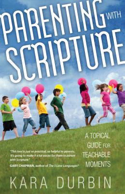 Parenting with Scripture: A Topical Guide for Teachable Moments By Kara Durbin Cover Image