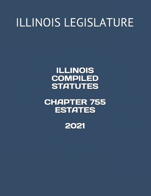 Illinois Compiled Statutes Chapter 755 Estates 2021 Cover Image