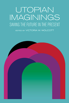 Utopian Imaginings: Saving the Future in the Present (Suny Series)