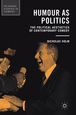 Humour as Politics: The Political Aesthetics of Contemporary Comedy (Palgrave Studies in Comedy) Cover Image