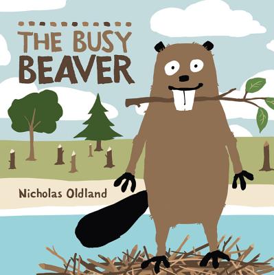 The Busy Beaver (Life in the Wild) By Nicholas Oldland, Nicholas Oldland (Illustrator) Cover Image