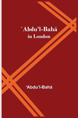 `Abdu'l-Bahá in London By Abdu'l Bahá Cover Image