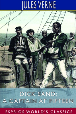 Dick Sand; or, A Captain at Fifteen (Esprios Classics) Cover Image