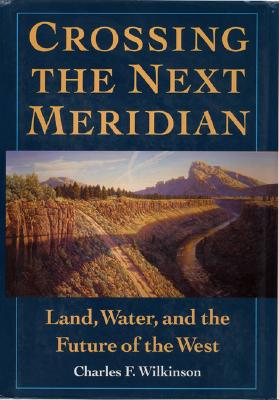 Cover for Crossing the Next Meridian: Land, Water, and the Future of the West