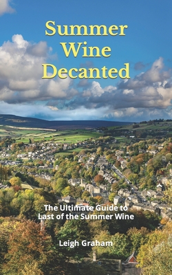 Summer Wine Decanted: The Ultimate Guide to Last of the Summer Wine Cover Image