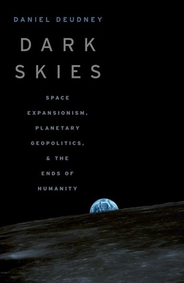 Dark Skies: Space Expansionism, Planetary Geopolitics, and the Ends of Humanity Cover Image
