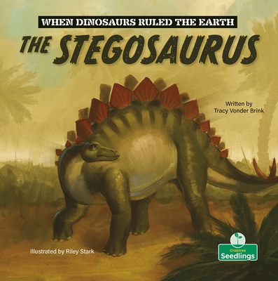 The Stegosaurus (When Dinosaurs Ruled the Earth) By Tracy Vonder Brink, Riley Stark (Illustrator) Cover Image