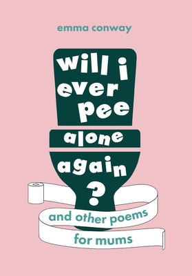 Will I Ever Pee Alone Again?: Poems for mums Cover Image