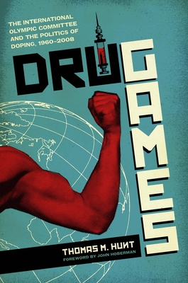 Drug Games: The International Olympic Committee and the Politics of Doping, 1960–2008 (Terry and Jan Todd Series on Physical Culture and Sports) Cover Image