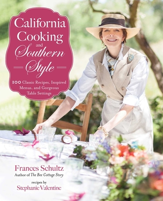 California Cooking and Southern Style: 100 Great Recipes, Inspired Menus, and Gorgeous Table Settings By Frances Schultz, Stephanie Valentine (Contributions by) Cover Image