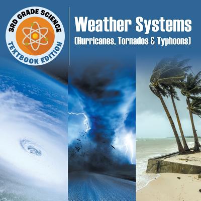 3rd Grade Science: Weather Systems (Hurricanes, Tornados & Typhoons) Textbook Edition Cover Image