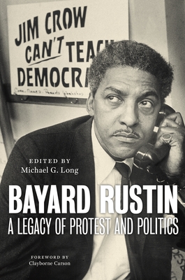 Bayard Rustin: A Legacy of Protest and Politics By Michael G. Long (Editor), Clayborne Carson (Foreword by) Cover Image
