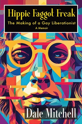Hippie Faggot Freak: The Making of a Gay Liberationist By Dale Mitchell Cover Image