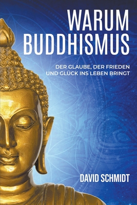 Warum Buddhismus: Der Glaube, der Frieden und Glück ins Leben bringt Cover Image