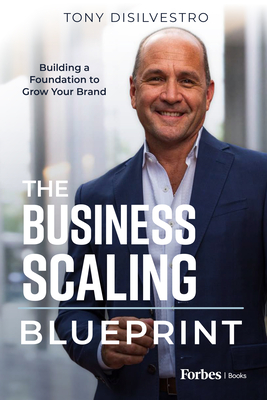 The Business Scaling Blueprint: Building a Foundation to Grow Your Brand By Tony DiSilvestro Cover Image