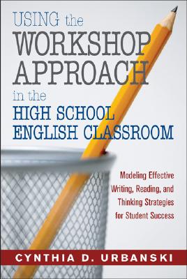 Using the Workshop Approach in the High School English Classroom: Modeling Effective Writing, Reading, and Thinking Strategies for Student Success Cover Image