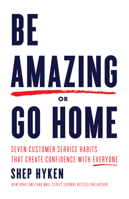 Be Amazing or Go Home: Seven Customer Service Habits that Create Confidence with Everyone Cover Image