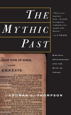 The Mythic Past: Biblical Archaeology And The Myth Of Israel By Thomas L. Thompson Cover Image