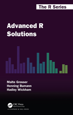 Advanced R Solutions (Chapman & Hall/CRC the R) By Malte Grosser, Henning Bumann, Hadley Wickham Cover Image