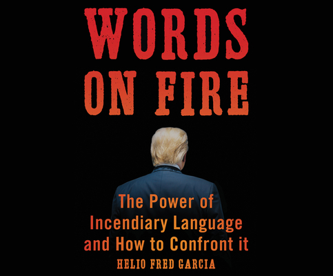 Words on Fire: The Power of Incendiary Language and How to Confront It By Helio Fred Garcia, Patrick Girard Lawlor (Read by) Cover Image