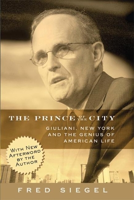 The Prince of the City: Giuliani, New York, and the Genius of American Life By Fred Siegel Cover Image