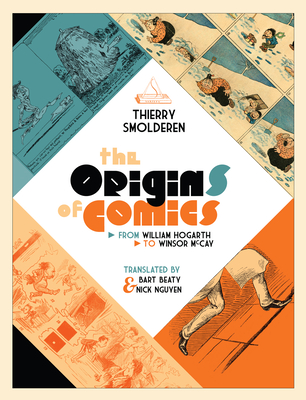 The Origins of Comics: From William Hogarth to Winsor McCay By Thierry Smolderen, Bart Beaty (Translator), Nick Nguyen (Translator) Cover Image