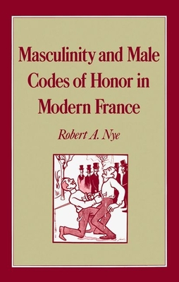 Masculinity and Male Codes of Honor in Modern France (Studies in the History of Sexuality)