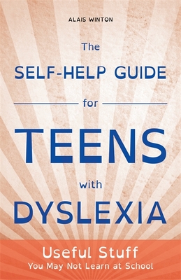 The Self-Help Guide for Teens with Dyslexia: Useful Stuff You May Not Learn at School By Alais Winton Cover Image