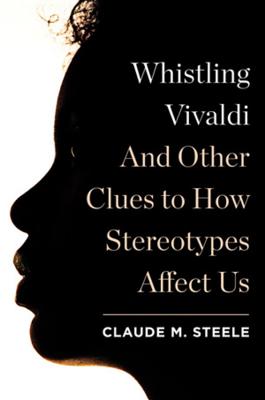 Whistling Vivaldi: And Other Clues to How Stereotypes Affect Us (Issues of Our Time) By Claude M. Steele Cover Image