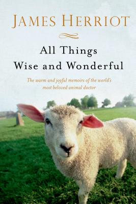 All Things Wise and Wonderful: The Warm and Joyful Memoirs of the World's Most Beloved Animal Doctor (All Creatures Great and Small) Cover Image