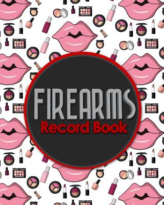 Firearms Record Book: ATF Bound Book, Gun Inventory, FFL A&D Book, Firearms Record Book, Cute Cosmetic Makeup Cover Cover Image