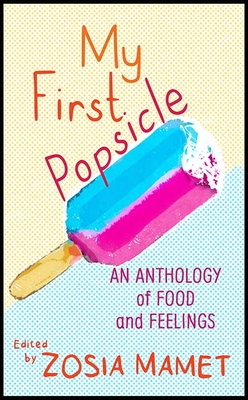 My First Popsicle: An Anthology of Food and Feelings By Zosia Mamet Cover Image