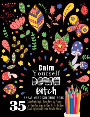Swear Word Coloring Book: 35 Swear Words Insults, Curse Words & Phrases To Calm You The Hell Down. Beautifully Designed Flowers, Mandalas & Patt (Adult Coloring Book #10) Cover Image