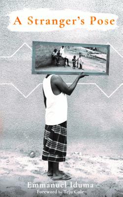 A Stranger's Pose By Emmanuel Iduma, Teju Cole (Foreword by), Abraham Oghobase (Photographer) Cover Image