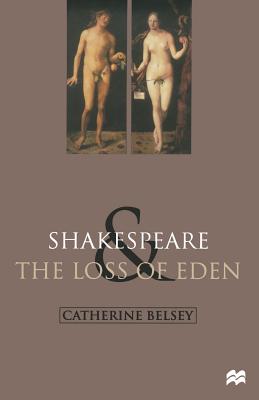 Shakespeare and the Loss of Eden: The Construction of Family Values in Early Modern Culture By Catherine Belsey Cover Image