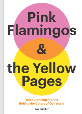Pink Flamingos and the Yellow Pages: The Stories behind the Colors of Our World By Bob Hambly Cover Image