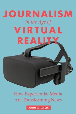 Journalism in the Age of Virtual Reality: How Experiential Media Are Transforming News