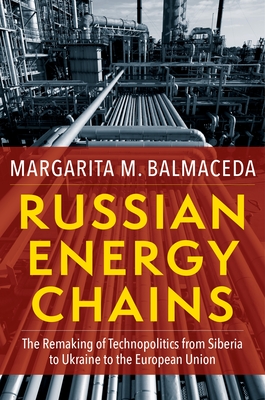 Russian Energy Chains: The Remaking of Technopolitics from Siberia to Ukraine to the European Union (Woodrow Wilson Center) By Margarita M. Balmaceda Cover Image