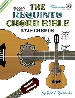 The Requinto Chord Bible: ADGCEA Standard Tuning 1,728 Chords By Tobe a. Richards Cover Image