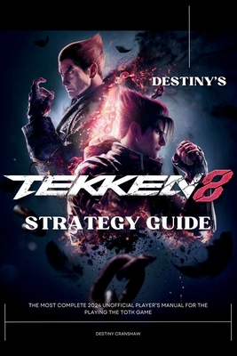 Destiny's Tekken 8 Strategy Guide Book: The Most Complete 2024 Unofficial Player's Manual for the Playing the Game Cover Image
