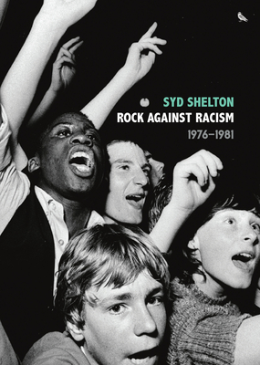 Rock Against Racism --1976-1981 By Syd Shelton, Carol Tulloch (Preface by), Mark Sealy (Introduction by) Cover Image