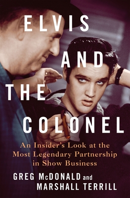 Elvis and the Colonel: An Insider's Look at the Most Legendary Partnership in Show Business By Greg McDonald, Marshall Terrill Cover Image