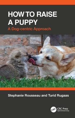 How to Raise a Puppy: A Dog-Centric Approach By Stephanie Rousseau, Turid Rugaas Cover Image