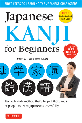 Japanese Kanji for Beginners: (Jlpt Levels N5 & N4) First Steps to Learn the Basic Japanese Characters [Includes Online Audio & Printable Flash Card By Timothy G. Stout, Kaori Hakone Cover Image