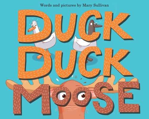 Duck, Duck, Moose By Mary Sullivan, Mary Sullivan (Illustrator) Cover Image