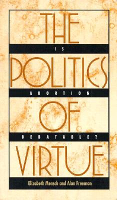 The Politics of Virtue: Is Abortion Debatable? Cover Image