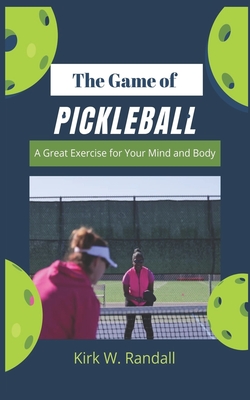 The Game of Pickleball: A Great Exercise for Your Mind and Body Cover Image