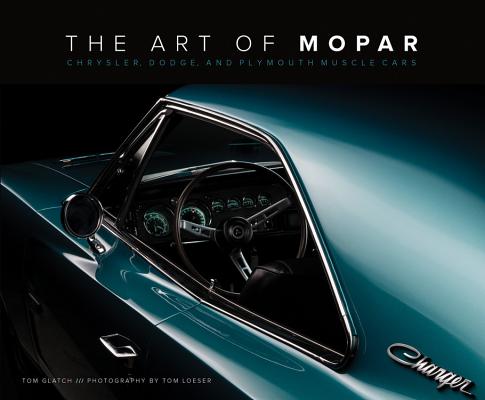 The Art of Mopar: Chrysler, Dodge, and Plymouth Muscle Cars By Tom Glatch, Tom Loeser (By (photographer)) Cover Image